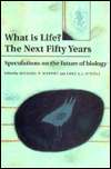 What is Life? The Next Fifty Years Speculations on the Future of 