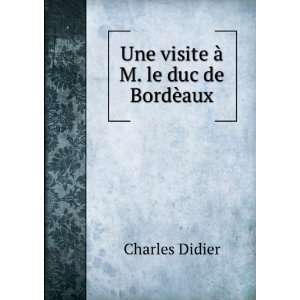    Une visite Ã  M. le duc de BordÃ¨aux Charles Didier Books