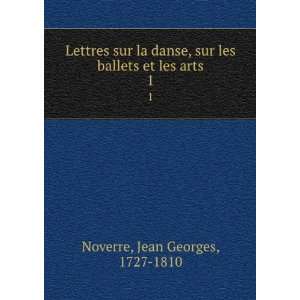   sur les ballets et les arts. 1 Jean Georges, 1727 1810 Noverre Books