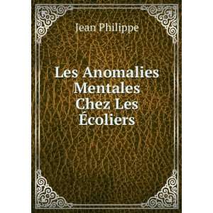  Les Anomalies Mentales Chez Les Ã?coliers Jean Philippe Books