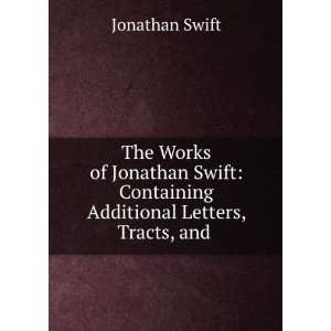   Letters, Tracts, and Poems, Not Hitherto . 19 Jonathan Swift Books