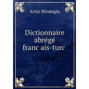   Dictionnaire abrÃ©gÃ© francÌ¦ais turc . Artin Hindoglu Books
