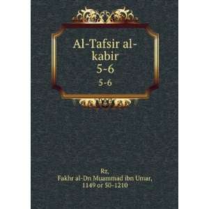   al kabir. 5 6 Fakhr al Dn Muammad ibn Umar, 1149 or 50 1210 Rz Books