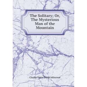 The Solitary; Or, The Mysterious Man of the Mountain Charles Victor 