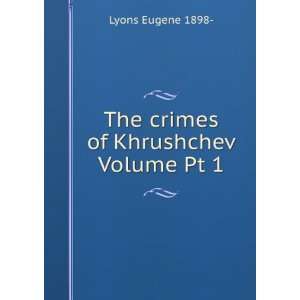    The crimes of Khrushchev Volume Pt 1 Lyons Eugene 1898  Books