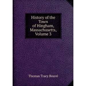   Town of Hingham, Massachusetts, Volume 3 Thomas Tracy BouvÃ© Books