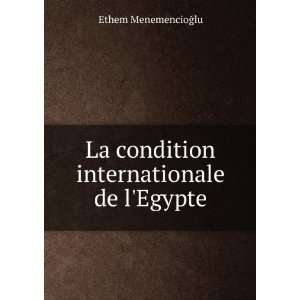   La condition internationale de lEgypte Ethem MenemencioÄ?lu Books