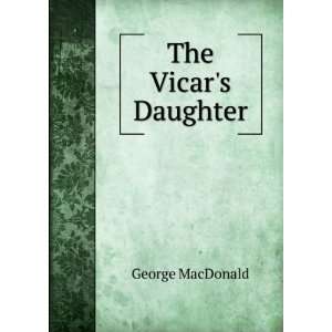 The Vicars Daughter George MacDonald  Books