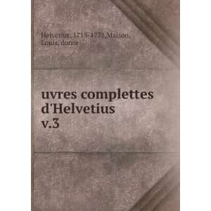  uvres complettes dHelvetius. v.3 1715 1771,Maison, Louis 