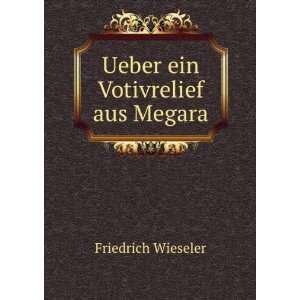    Ueber ein Votivrelief aus Megara Friedrich Wieseler Books