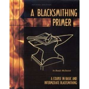 Blacksmithing Primer A Course in Basic and Intermediate Blacksmithing 