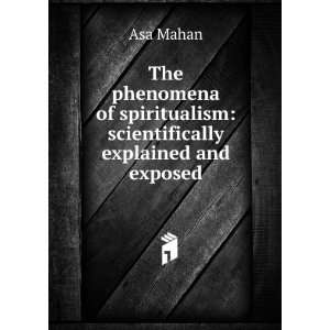   spiritualism scientifically explained and exposed Asa Mahan Books