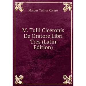   De Oratore Libri Tres (Latin Edition) Marcus Tullius Cicero Books