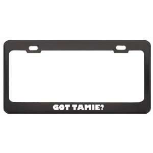 Got Tamie? Girl Name Black Metal License Plate Frame Holder Border Tag