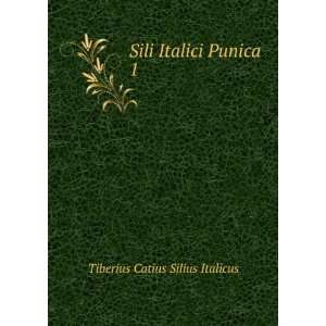  Sili Italici Punica. 1 Tiberius Catius Silius Italicus 