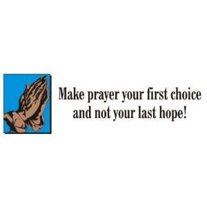 Make prayer your first choice and not your last hope Bumper Sticker