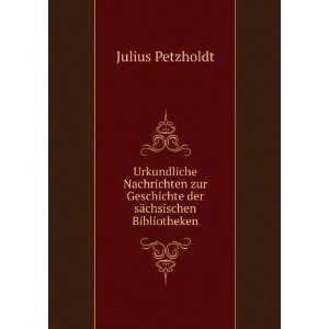   Geschichte der sÃ¤chsischen Bibliotheken Julius Petzholdt Books