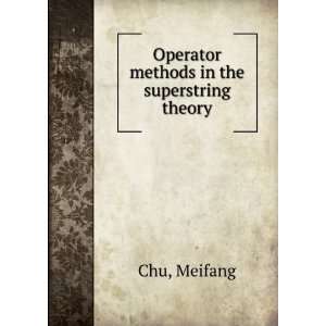    Operator methods in the superstring theory Meifang Chu Books