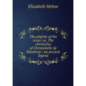   of Christabelle de Mowbray  an ancient legend Elizabeth Helme Books