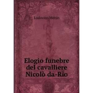   Elogio funebre del cavalliere NicolÃ² da Rio Lodovico Menin Books