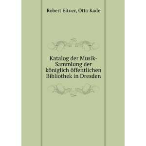   Ã¶ffentlichen Bibliothek in Dresden Otto Kade Robert Eitner Books