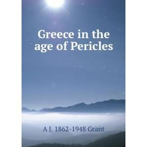  Greece in the age of Pericles A J. 1862 1948 Grant Books