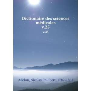   mÃ©dicales. v.25 Nicolas Philibert, 1782 1862 Adelon Books