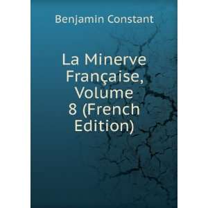   FranÃ§aise, Volume 8 (French Edition) Benjamin Constant Books