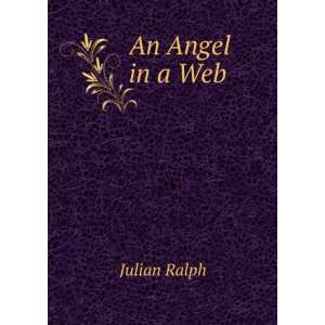  An Angel in a Web Julian Ralph Books