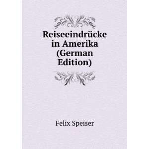    ReiseeindrÃ¼cke in Amerika (German Edition) Felix Speiser Books