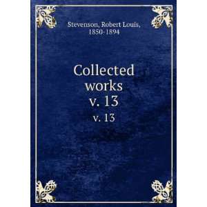  Collected works. v. 13 Robert Louis, 1850 1894 Stevenson Books