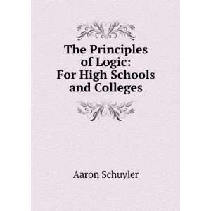   of Logic For High Schools and Colleges Aaron Schuyler Books