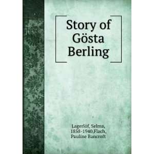 Story of GÃ¶sta Berling Selma, 1858 1940,Flach, Pauline Bancroft 
