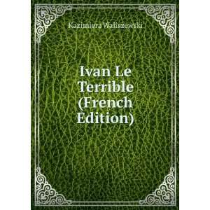    Ivan Le Terrible (French Edition) Kazimierz Waliszewski Books