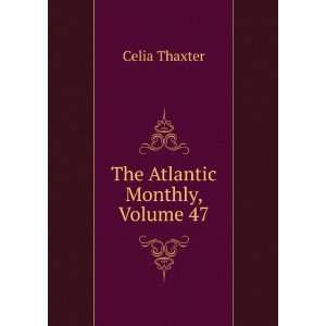  The Atlantic Monthly, Volume 47 Celia Thaxter Books