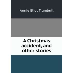   Christmas accident, and other stories Annie Eliot Trumbull Books
