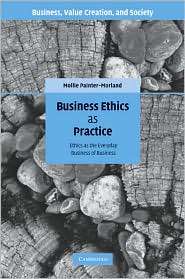 Business Ethics as Practice Ethics as the Everyday Business of 