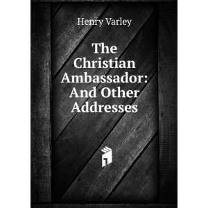    The Christian Ambassador And Other Addresses Henry Varley Books