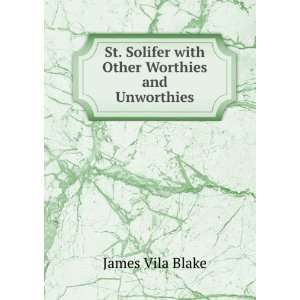   . Solifer with Other Worthies and Unworthies James Vila Blake Books