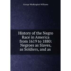   as Slaves, as Soldiers, and as . George Washington Williams Books