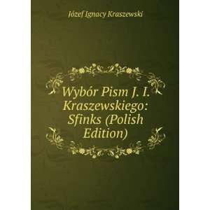  WybÃ³r Pism J. I. Kraszewskiego Sfinks (Polish Edition 