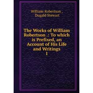   of His Life and Writings. 1 Dugald Stewart William Robertson  Books