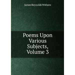   Poems Upon Various Subjects, Volume 3 James Reynolds Withers Books