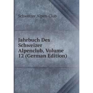   Schweizer Alpenclub, Volume 12 (German Edition) Schweizer Alpen Club