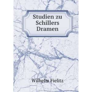  Studien zu Schillers Dramen Wilhelm Fielitz Books