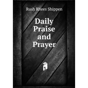  Daily Praise and Prayer Rush Rhees Shippen Books