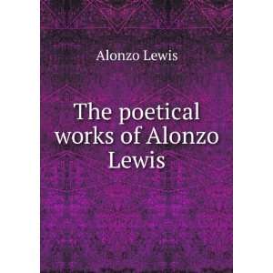  The poetical works of Alonzo Lewis Alonzo Lewis Books