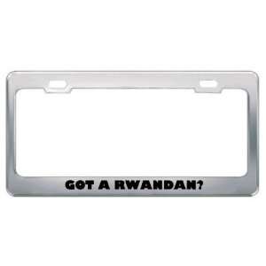 Got A Rwandan? Nationality Country Metal License Plate Frame Holder 