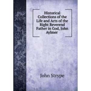   of the Right Reverend Father in God, John Aylmer . John Strype Books