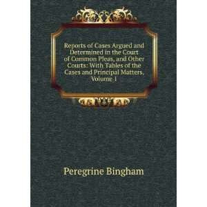   of the Cases and Principal Matters, Volume 1 Peregrine Bingham Books